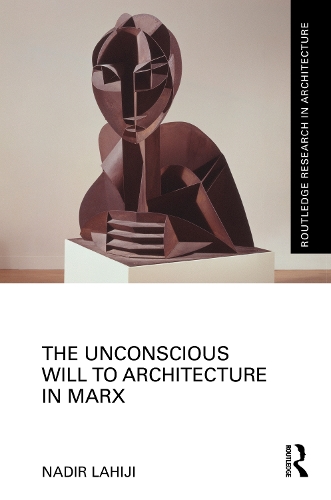 The Unconscious Will to Architecture in Marx.