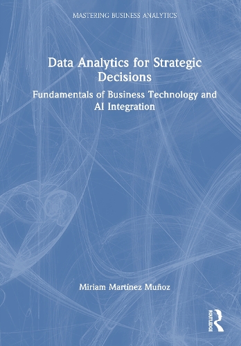 Data Analytics for Strategic Decisions: Fundamentals of Business Technology and AI Integration.
