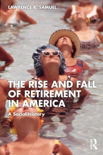 The Rise and Fall of Retirement in the United States: A Social History.
