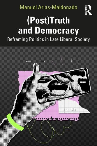 (Post)Truth and Democracy: Rethinking Politics in Late Liberal Society.