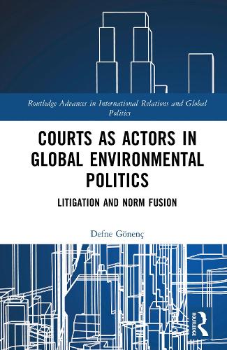 Courts as Actors in Global Environmental Politics: Litigation and Norm Fusion.