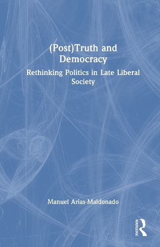 (Post)Truth and Democracy: Rethinking Politics in Late Liberal Society.