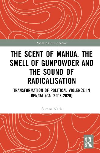 The Scent of Mahua, the Smell of Gunpowder and the Sound of Radicalisation: Transformation of political violence in Bengal (ca. 2008-2026).