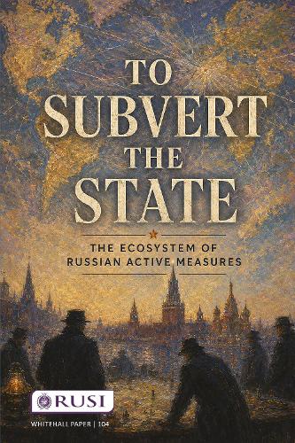 To Subvert the State: the Ecosystem of Russian Active Measures.