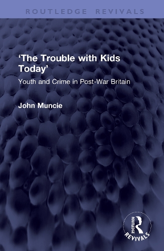 The Trouble with Kids Today': Youth and Crime in Post-War Britain.