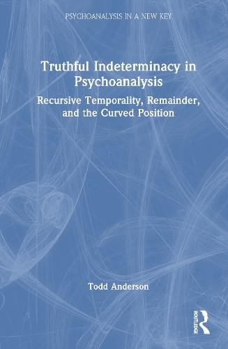 Truthful Indeterminacy in Psychoanalysis: Recursive Temporality, Remainder, and the Curved Position.