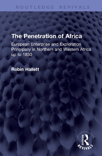 The Penetration of Africa: European Enterprise and Exploration Principally in Northern and Western Africa up to 1830.