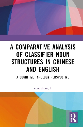 A Comparative Analysis of Classifier-Noun Structures in Chinese and English: A Cognitive Typology Perspective.
