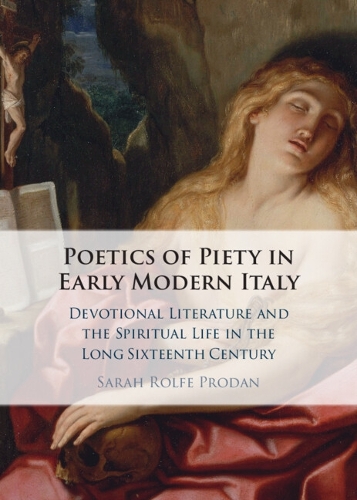 Poetics of Piety in Early Modern Italy: Devotional Literature and the Spiritual Life in the Long Sixteenth Century.
