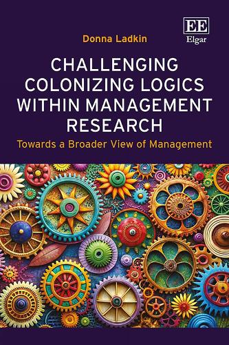 Challenging Colonizing Logics within Management Research: Towards a Broader View of Management.