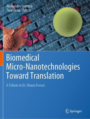 Biomedical Micro-Nanotechnologies Toward Translation: A Tribute to Dr. Mauro Ferrari. 2020 ed.