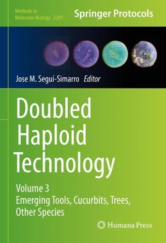 Doubled Haploid Technology: Volume 3: Emerging Tools, Cucurbits, Trees, Other Species. 2021 ed.