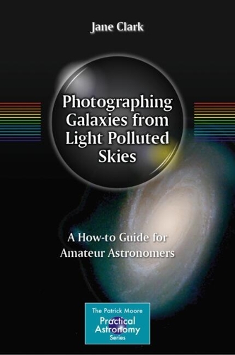 Photographing Galaxies from Light Polluted Skies: A How-to Guide for Amateur Astronomers.