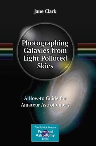 Photographing Galaxies from Light Polluted Skies: A How-to Guide for Amateur Astronomers.