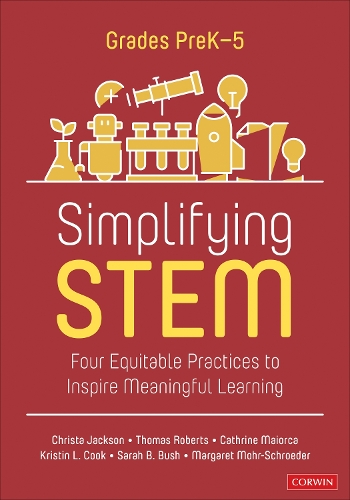 Simplifying STEM [PreK-5]: Four Equitable Practices to Inspire Meaningful Learning.