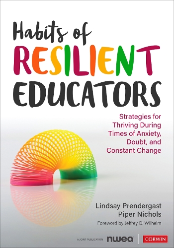 Habits of Resilient Educators: Strategies for Thriving During Times of Anxiety, Doubt, and Constant Change.