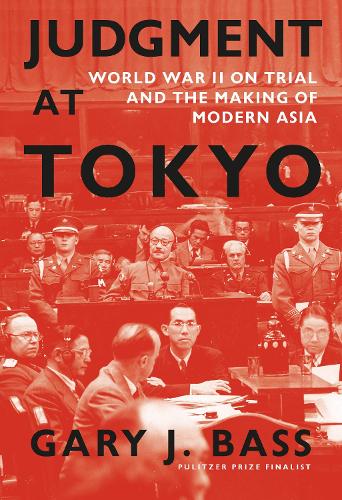 Judgment at Tokyo: World War II on Trial and the Making of Modern Asia.