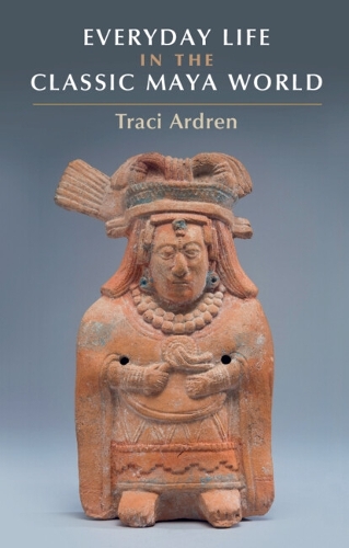 Everyday Life in the Classic Maya World.