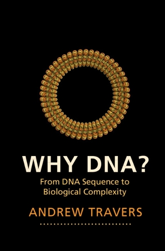 Why DNA?: From DNA Sequence to Biological Complexity.