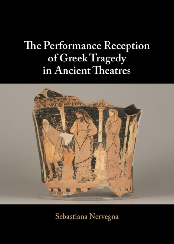 The Performance Reception of Greek Tragedy in Ancient Theatres.