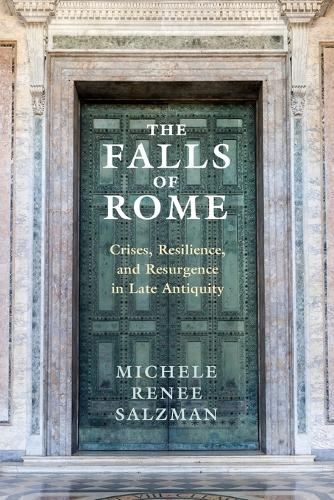 The Falls of Rome: Crises, Resilience, and Resurgence in Late Antiquity.
