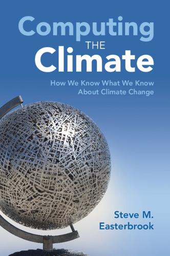 Computing the Climate: How We Know What We Know About Climate Change.