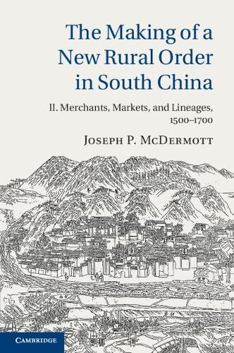The Making of a New Rural Order in South China: Volume 2, Merchants, Markets, and Lineages, 1500-1700.