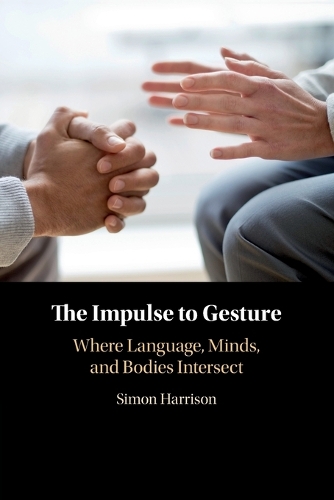 The Impulse to Gesture: Where Language, Minds, and Bodies Intersect.