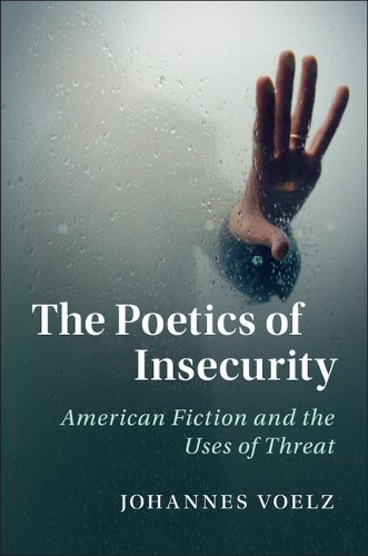 The Poetics of Insecurity: American Fiction and the Uses of Threat.