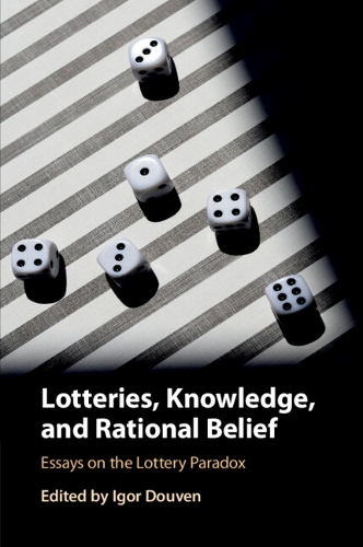 Lotteries, Knowledge, and Rational Belief: Essays on the Lottery Paradox.
