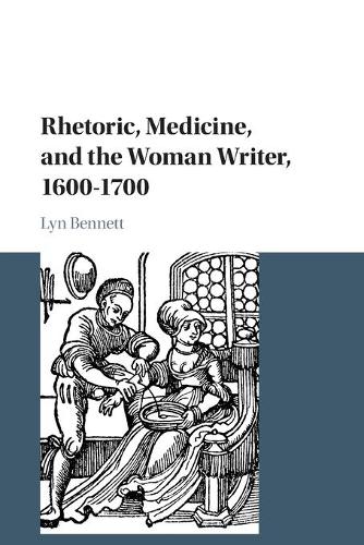 Rhetoric, Medicine, and the Woman Writer, 1600-1700.