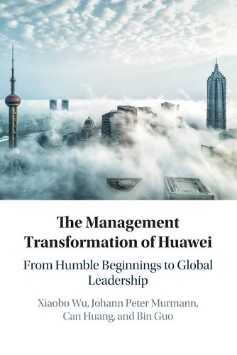 The Management Transformation of Huawei: From Humble Beginnings to Global Leadership.
