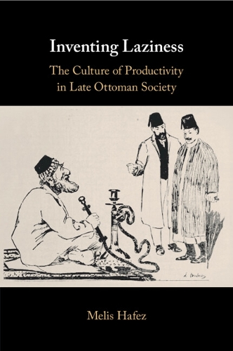 Inventing Laziness: The Culture of Productivity in Late Ottoman Society.
