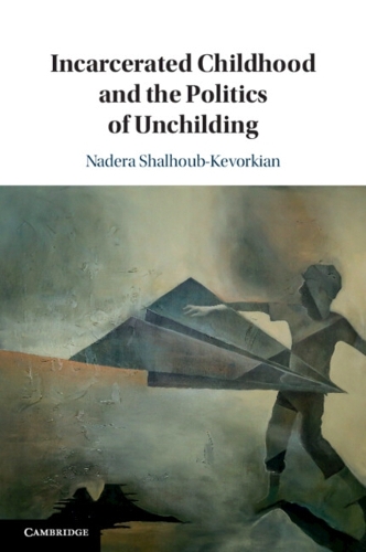 Incarcerated Childhood and the Politics of Unchilding.