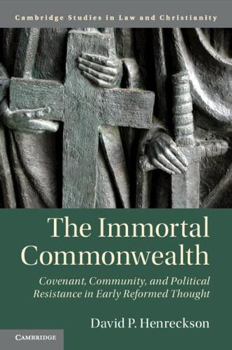 The Immortal Commonwealth: Covenant, Community, and Political Resistance in Early Reformed Thought.
