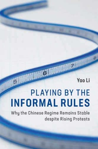 Playing by the Informal Rules: Why the Chinese Regime Remains Stable despite Rising Protests.