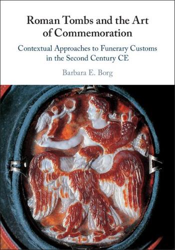 Roman Tombs and the Art of Commemoration: Contextual Approaches to Funerary Customs in the Second Century CE.