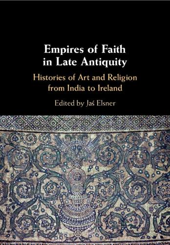Empires of Faith in Late Antiquity: Histories of Art and Religion from India to Ireland.