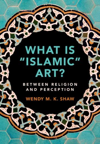 What is 'Islamic' Art?: Between Religion and Perception.