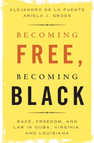 Becoming Free, Becoming Black: Race, Freedom, and Law in Cuba, Virginia, and Louisiana.