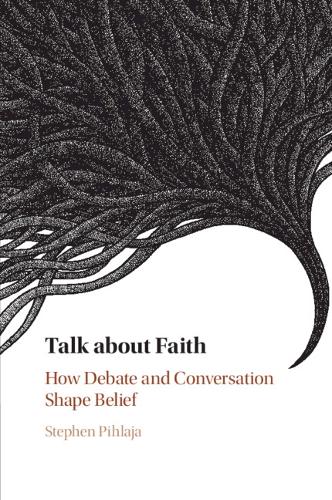 Talk about Faith: How Debate and Conversation Shape Belief.