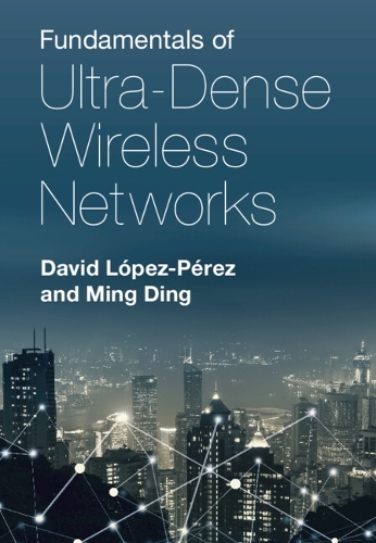 Fundamentals of Ultra-Dense Wireless Networks.