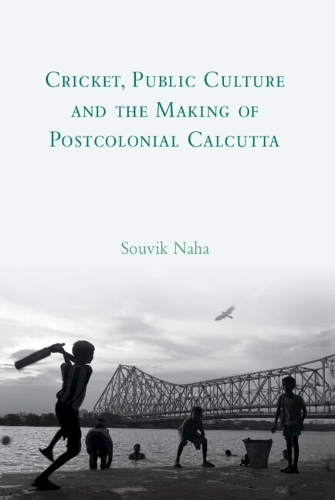 Cricket, Public Culture and the Making of Postcolonial Calcutta.