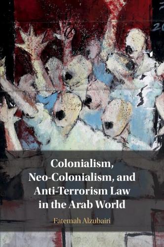 Colonialism, Neo-Colonialism, and Anti-Terrorism Law in the Arab World.