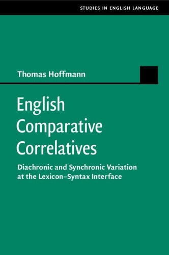 English Comparative Correlatives: Diachronic and Synchronic Variation at the Lexicon-Syntax Interface.
