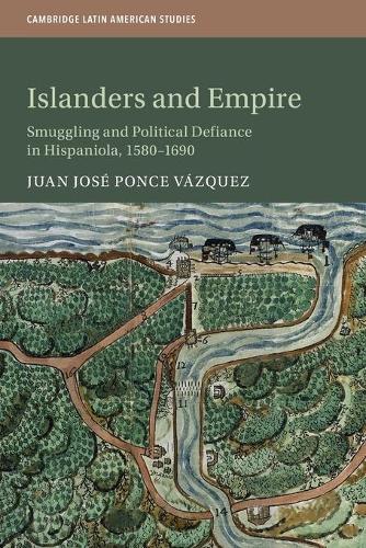 Islanders and Empire: Smuggling and Political Defiance in Hispaniola, 1580-1690.