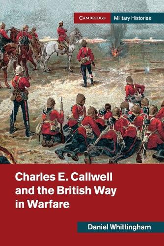 Charles E. Callwell and the British Way in Warfare.