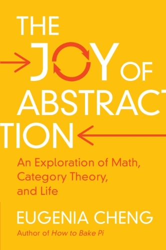 The Joy of Abstraction: An Exploration of Math, Category Theory, and Life.