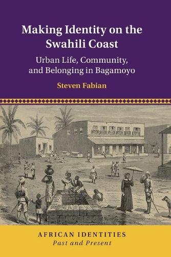 Making Identity on the Swahili Coast: Urban Life, Community, and Belonging in Bagamoyo.