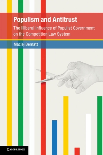 Populism and Antitrust: The Illiberal Influence of Populist Government on the Competition Law System.